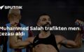 Muhammed Salah trafikten men cezası